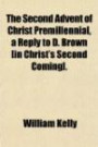 The Second Advent of Christ Premillennial, a Reply to D. Brown [in Christ's Second Coming]