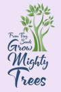 From Tiny Seeds Grow Mighty Trees: Small Paperback Notebook With Blank Lined Pages to Write In (110 pages/55 sheets, 6 x 9)
