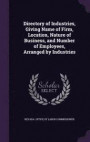 Directory of Industries, Giving Name of Firm, Location, Nature of Business, and Number of Employees, Arranged by Industries