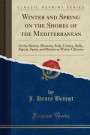 Winter and Spring on the Shores of the Mediterranean: Or the Riviera, Mentone, Italy, Corsica, Sicily, Algeria, Spain, and Biarritz as Winter Climates (Classic Reprint)