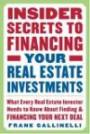 Insider Secrets to Financing Your Real Estate Investments : What Every Real Estate Investor Needs to Know About Finding and Financing Your Next Deal