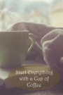 Start Everything with a Cup of Coffee: Coffee Tasting Journal - A Detailed Account of Your Coffee Tasting Experience