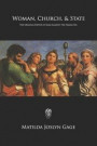Woman, Church, & State: The Original Exposé of Male Against the Female Sex