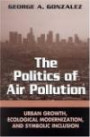The Politics of Air Pollution: Urban Growth, Ecological Modernization, and Symbolic Inclusion (Suny Series in Global Environmental Policy)