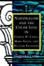 Nationalism And The Color Line In George W. Cable, Mark Twain, And William Faulkner