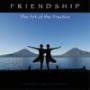 Friendship: The Art of the Practice