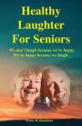 Healthy Laughter For Seniors: We don't laugh because we're happy. We're happy because we laugh