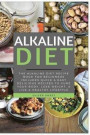 Alkaline Diet: The Alkaline Diet Recipe Book for Beginners - Includes Quick & Easy Delicious Recipes to Cure Your Body, Lose Weight, Live a Healthy Lifestyle (Alkaline Diet Series) (Volume 2)
