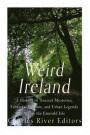 Weird Ireland: A History of Ancient Mysteries, Fantastic Folklore, and Urban Legends Across the Emerald Isle