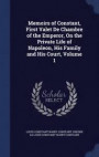 Memoirs of Constant, First Valet de Chambre of the Emperor, on the Private Life of Napoleon, His Family and His Court, Volume 1