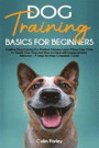 Dog Training Basics For Beginners: Positive Dog training For Positive Owners - Learn Many Easy Tricks to Teach Your Dog And How to Deal with Inappropr