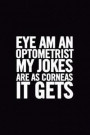 Eye Am an Optometrist My Jokes Are as Corneas It Gets: Funny Ruled 6x9 Notebook, Cute Optometry Journal, Perfect Gag Gift for a Student, Cool Optometr