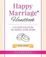 Happy Marriage Handbook For Her: A 10-Step Solution To Happily Ever After
