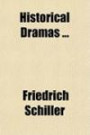 Historical Dramas; Wilhelm Tell. Don Carlos. Demetrius.-V.2. Mary Stuart. Maid of Orleans. Use of the Chorus in Tragedy. the Bride of Messina