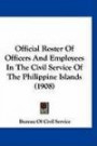 Official Roster Of Officers And Employees In The Civil Service Of The Philippine Islands (1908)
