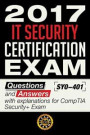 2017 IT Security Certification Exam - Questions and Answers with explanation for CompTIA Security+ Exam SY0-401: Questions and Answers with explanation for CompTIA Security+ Exam SY0-401