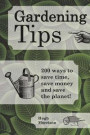 Gardening Tips: 200 ways to save time, save money and save the planet!