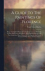 A Guide To The Paintings Of Florence