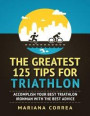 Greatest 125 Tips for Triathlon &quote;-&quote; Accomplish Your Best Triathlon Ironman With the Best Advice