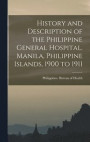 History and Description of the Philippine General Hospital. Manila, Philippine Islands, 1900 to 1911