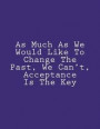 As Much As We Would Like To Change The Past, We Can't, Acceptance Is The Key: Notebook Large Size 8.5 x 11 Ruled 150 Pages