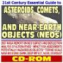 21st Century Essential Guide to Asteroids, Comets, and Near-Earth Objects (NEOs): Tracking and Studying Threats to Planet Earth, NASA Spacecraft Missions and Studies, Options for Deflection (CD-ROM)