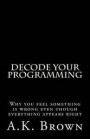 Decode Your Programming: Why you feel something is wrong even though everything appears right