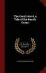 The Coral Island, a Tale of the Pacific Ocean