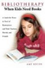 Bibliotherapy: When Kids Need Books: A Guide for Those in Need of Reassurance and Their Teachers, Parents, and Friend