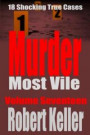 Murder Most Vile Volume 17: 18 Shocking True Crime Murder Cases (True Crime Murder Books)