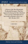 A History of the Most Remarkable Pestilential Distempers That Have Appeared in Europe for Three Hundred Years Last Past; With What Proved Successful or Hurtful in Their Cure. ... by R. Brookes M.D