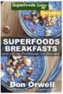 Superfoods Breakfasts: Over 50+ Quick & Easy Cooking, Antioxidants & Phytochemicals, Whole Foods Diets, Gluten Free Cooking, Breakfast Cooking, Heart ... plan-weight loss plan for women) (Volume 72)