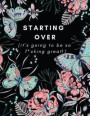 Starting Over (It's Going To Be So F*cking Great!): Journal/Notebook (Career Transition, Getting Over a BreakUp, Divorce, Healing From Trauma/Abuse/Af