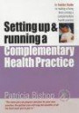 Starting Up & Running a Complementary Health Practice: An Insider Guide to Running Your Own Practice (Successful Business Start-Ups)