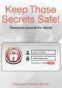 Keep Those Secrets Safe! Password Journal for Adults