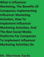 What Is Influencer Marketing, The Benefits Of Companies Implementing Influencer Marketing Activities, How To Implement Influencer Marketing Activities, And The Best Social Media Platforms For Compan