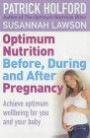 Optimum Nutrition Before, During and After Pregnancy: The Definitive Guide to Having a Healthy Pregnancy