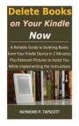Delete Books on Your Kindle Now: A Reliable Guide to Deleting Books from Your Kindle Device in 2 Minutes; Plus Relevant Pictures to Assist You While I