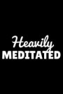 Heavily Meditated: 6x9 Notebook, Ruled, Funny Meditation Journal, Reflection Notebook, Diary, Planner, Organizer for Yoga Instructors, Te
