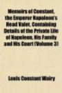 Memoirs of Constant, the Emperor Napoleon's Head Valet, Containing Details of the Private Life of Napoleon, His Family and His Court (Volume 3)