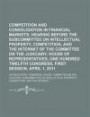 Competition and Consolidation in Financial Markets: Hearing Before the Subcommittee on Intellectual Property, Competition, and the Internet of the ... One Hundred Twelfth Congress, First Session