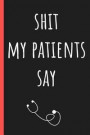 Shit my patients say: Write down the funniest & most memorable things they have said. A journal to collect memories & stories of your most q