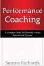 Performance Coaching: A Complete Guide For Growing Human Potential and Purpose:: Advanced Coaching Techniques And Tools For Developing People (Leadership and Coaching) (Volume 2)