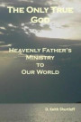 The Only True God: Heavenly Father's Ministry to Our World