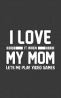 I Love It When My Mom Lets Me Play Video Games: I Love It When My Mom Lets Me Play Video Games Notebook - Funny And Cool Gaming Gift Idea For Gamer Lo