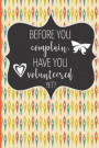 Before You Complain, Have You Volunteered Yet?: A Journal Notebook for Volunteers, Coaches, Team Managers, & Community Volunteers 6 X 9 150 Pages