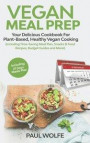 Vegan Meal Prep: Your Delicious Cookbook for Plant-Based, Healthy Vegan Cooking (Including Time-Saving Meal Plan, Snacks & Food Recipes