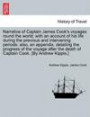 Narrative of Captain James Cook's voyages round the world; with an account of his life during the previous and intervening periods: also, an appendix, ... death of Captain Cook. [By Andrew Kippis.]