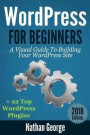 WordPress For Beginners: A Visual Guide To Building Your WordPress Site + 22 Top WordPress Plugins