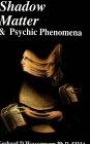 Shadow Matter and Psi-phenomena: Scientific Investigation into Psychic Phenomena and Possible Life After Death